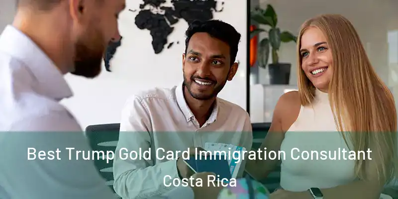 Best Trump Gold Card Immigration Consultant Costa Rica