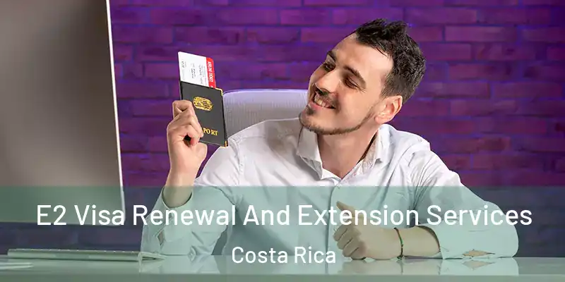E2 Visa Renewal And Extension Services Costa Rica