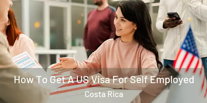 How To Get A US Visa For Self Employed Costa Rica
