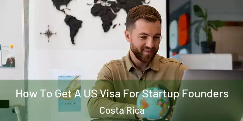 How To Get A US Visa For Startup Founders Costa Rica