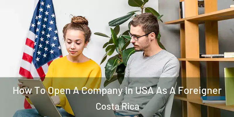 How To Open A Company In USA As A Foreigner Costa Rica