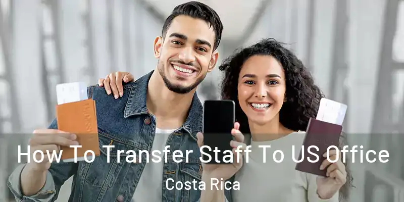How To Transfer Staff To US Office Costa Rica