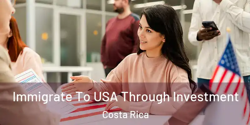 Immigrate To USA Through Investment Costa Rica