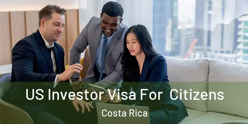 US Investor Visa For Citizens Costa Rica